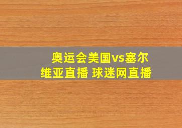 奥运会美国vs塞尔维亚直播 球迷网直播